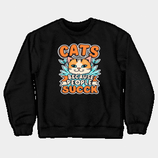 Cats: Because people suck Crewneck Sweatshirt